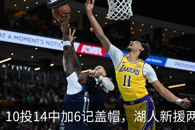 10投14中加6记盖帽，湖人新援两场打服洛城